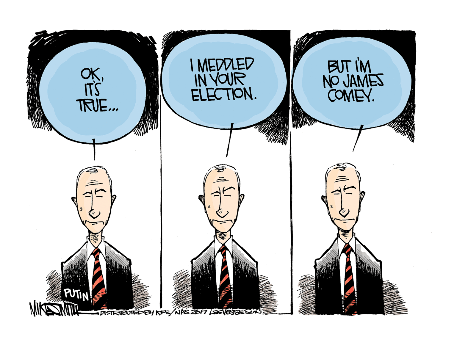 Tie OCR: OKITS TRUE.. I MEDDLED IN VOUR ELECTION. BUT IM NO JAMES COMEY. PUTIN MIKESNT DISTRIBUTEDBYAPS/NASZ TaVEass OKITS TRUE.. I MEDDLED IN VOUR ELECTION. BUT IM NO JAMES COMEY. PUTIN MIKESNT DISTRIBUTEDBYAPS/NASZ TaVEass