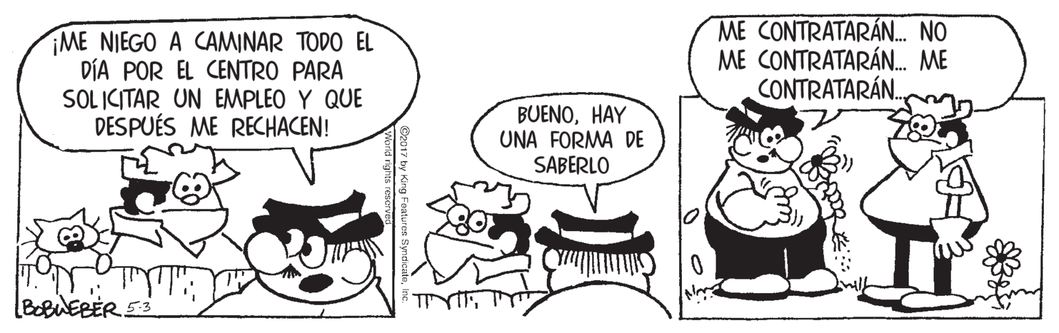 Mammal OCR: ¡ME NIEGO A CAMINAR TODO EL DÍA POR EL CENTRO PARA SOL ICITAR UN EMPLEO Y QUE DESPUÉS ME RECHACEN! ME CONTRATARÁN. NO ME CONTRATARÁN. ME CONTRATARÁN. BUENOHAY UNA FORMA DE SABERLO ©2017 by King Foatures Syndical World rights reserved ¡ME NIEGO A CAMINAR TODO EL DÍA POR EL CENTRO PARA SOL ICITAR UN EMPLEO Y QUE DESPUÉS ME RECHACEN! ME CONTRATARÁN. NO ME CONTRATARÁN. ME CONTRATARÁN. BUENOHAY UNA FORMA DE SABERLO ©2017 by King Foatures Syndical World rights reserved