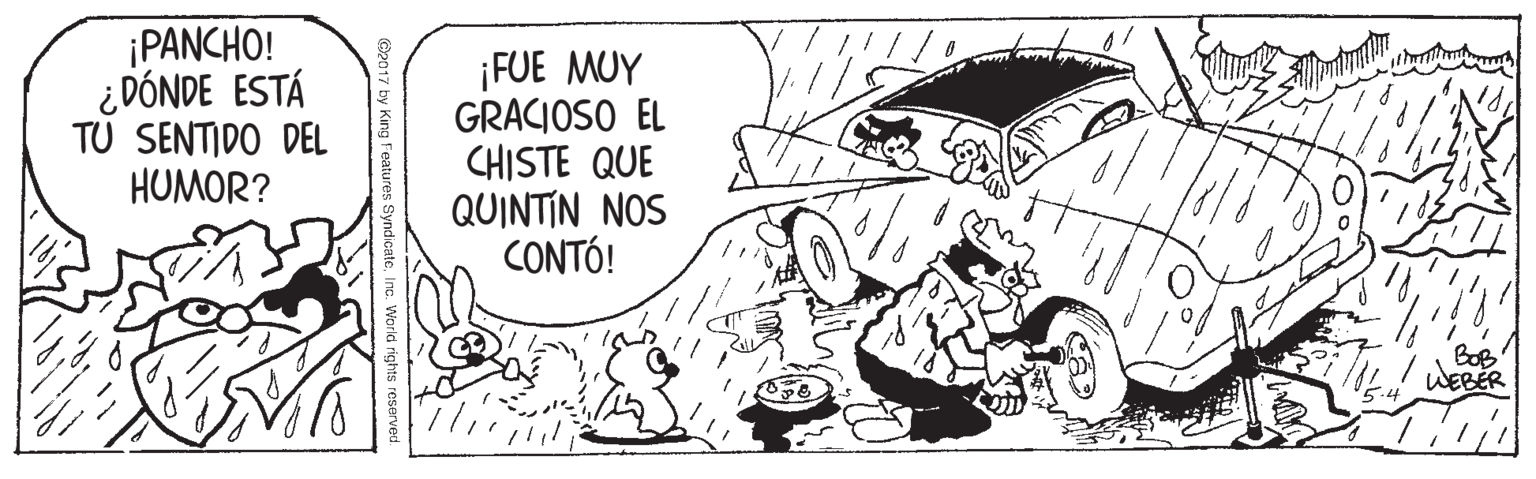 Drawing OCR: ¡PANCHO! ¿DÓNDE ESTÁ TU SENTIDO DEL HUMOR? ¡FUE MUY GRACIOSO EL CHISTE QUE QUINTIN NOS CONTÓ! BoB WEBER ¡PANCHO! ¿DÓNDE ESTÁ TU SENTIDO DEL HUMOR? ¡FUE MUY GRACIOSO EL CHISTE QUE QUINTIN NOS CONTÓ! BoB WEBER