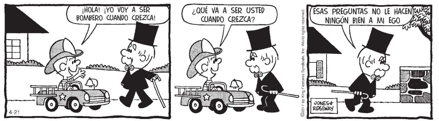 Mode of transport OCR: ¡HOLA! ¡YO VOYA SER BOMBERO CUANDO CREZCA! ¿QUÉ VA A SER USTED CUANDO CREZCA? ESAS PREGUNTAS NO LE HACENJu NINGÚN BIEN A MI EGO JONES+ RIDGEWAY 4-21 ¡HOLA! ¡YO VOYA SER BOMBERO CUANDO CREZCA! ¿QUÉ VA A SER USTED CUANDO CREZCA? ESAS PREGUNTAS NO LE HACENJu NINGÚN BIEN A MI EGO JONES+ RIDGEWAY 4-21