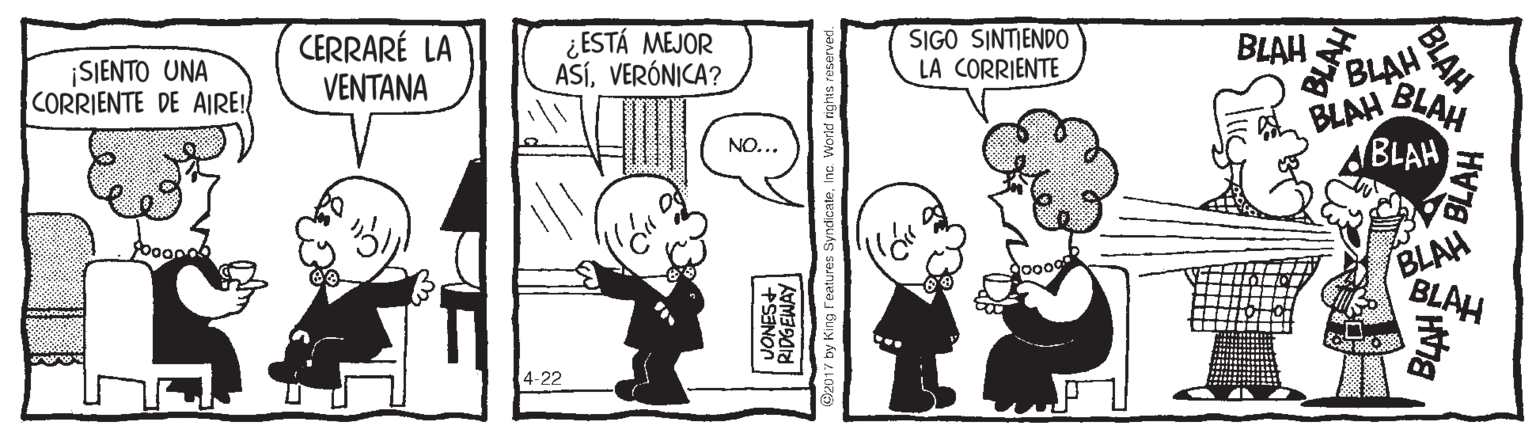 Line OCR: CERRARÉ LA VENTANA ¿ESTÁ MEJOR ASÍVERÓNICA? SIGO SINTIEND0 LA CORRIENTE BLAH BLAH BLAH BLAH BLAH ¡SIENTO UNA CORRIENTE DE AIR! NO... 4-22 7 by King Features SyndicateInc. W CERRARÉ LA VENTANA ¿ESTÁ MEJOR ASÍVERÓNICA? SIGO SINTIEND0 LA CORRIENTE BLAH BLAH BLAH BLAH BLAH ¡SIENTO UNA CORRIENTE DE AIR! NO... 4-22 7 by King Features SyndicateInc. W