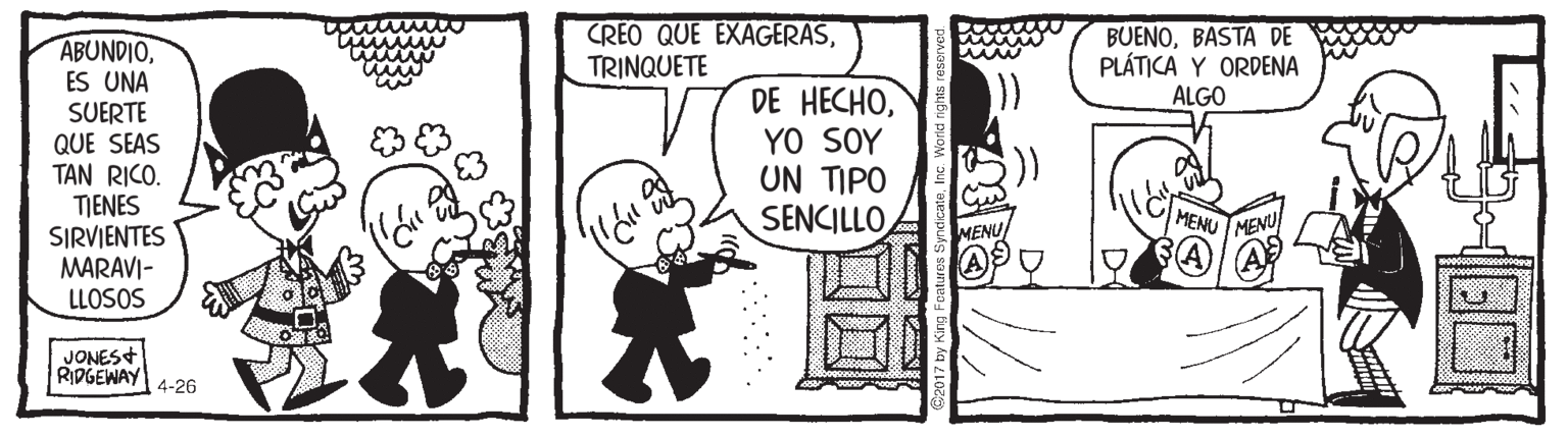 Rectangle OCR: CREO QUE EXAGERASTR?NQUETE BUENOBASTA DE PLÁTICA Y ORDENA ALGO ABUNDIOES UNA SUERTE QUE SEAS TAN RICO. TIENES SIRVIENTES MARAVI- LLOSOS DE HECHOYO SOY UN TIPO SENCILLO MENU MENU MENU JONES+ RIDGEWAY 4-26 CREO QUE EXAGERASTR?NQUETE BUENOBASTA DE PLÁTICA Y ORDENA ALGO ABUNDIOES UNA SUERTE QUE SEAS TAN RICO. TIENES SIRVIENTES MARAVI- LLOSOS DE HECHOYO SOY UN TIPO SENCILLO MENU MENU MENU JONES+ RIDGEWAY 4-26