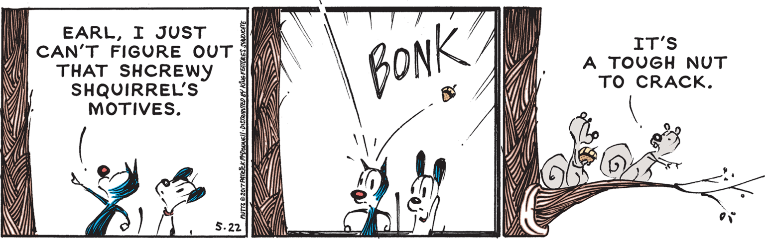 Line art OCR: EARLI JUST CAN'T FIGURE OUT THAT SHCREWY SHQUIRREL'S MOTIVES. BONK IT'S A TOUGH NUT TO CRACK. 5. 22 EARLI JUST CAN'T FIGURE OUT THAT SHCREWY SHQUIRREL'S MOTIVES. BONK IT'S A TOUGH NUT TO CRACK. 5. 22