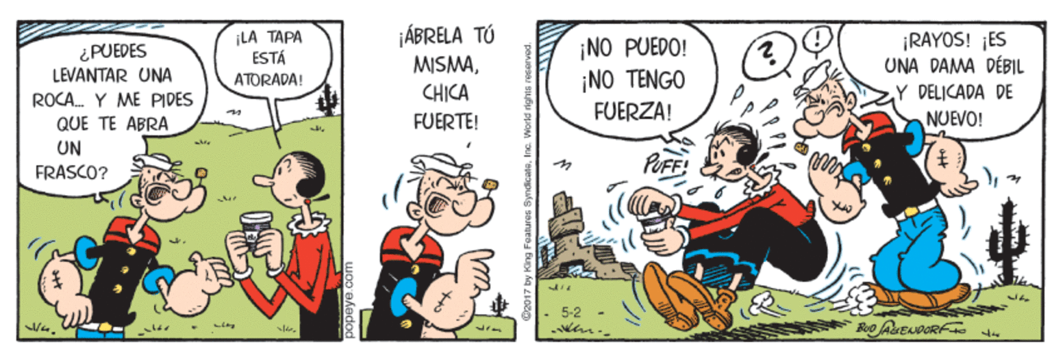 Fictional character OCR: ¿PUEDES LEVANTAR UNA ROCA. Y ME PIDES ¡LÀ TAPA ESTÁ JÁBRELA TÚ ¡NO PUEDO! ¡NO TENGO ¡RAYOS! ¡ES UNA DAMA DÉBIL MISMAATORADA! CHICA Y DELICADA DE FUERTE! FUERZA! NUEVO! QUE TE ABRA UN FRASCO? PUFF! her 5-2 Inc. World ights ve ¿PUEDES LEVANTAR UNA ROCA. Y ME PIDES ¡LÀ TAPA ESTÁ JÁBRELA TÚ ¡NO PUEDO! ¡NO TENGO ¡RAYOS! ¡ES UNA DAMA DÉBIL MISMAATORADA! CHICA Y DELICADA DE FUERTE! FUERZA! NUEVO! QUE TE ABRA UN FRASCO? PUFF! her 5-2 Inc. World ights ve