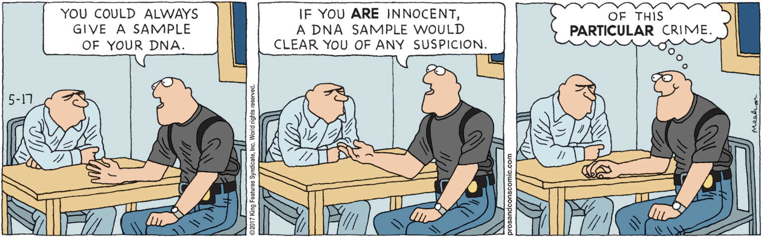People OCR: YOU COULD ALWAYS GIVE A SAMPLE OF YOUR DNA. IF YOU ARE INNOCENTA DNA SAMPLE WOULD CLEAR YOU OF ANY SUSPICION. OF THIS PARTICULAR CRIME. 5-17 YOU COULD ALWAYS GIVE A SAMPLE OF YOUR DNA. IF YOU ARE INNOCENTA DNA SAMPLE WOULD CLEAR YOU OF ANY SUSPICION. OF THIS PARTICULAR CRIME. 5-17