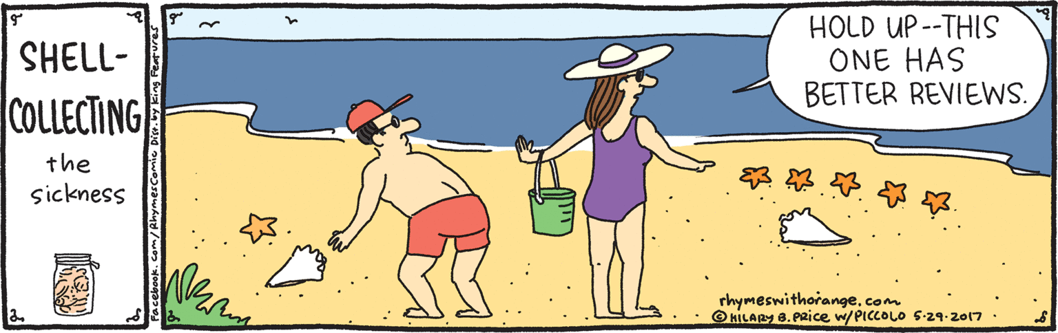 Mammal OCR: HOLD UP --THIS ONE HAS BETTER REVIEWS. SHELL- COLLECTING the sickness rhymeswithorange.com KILARY B.PRice w/PICCOLO 5-29-2017 om/RhymesComic Dist. by king HOLD UP --THIS ONE HAS BETTER REVIEWS. SHELL- COLLECTING the sickness rhymeswithorange.com KILARY B.PRice w/PICCOLO 5-29-2017 om/RhymesComic Dist. by king