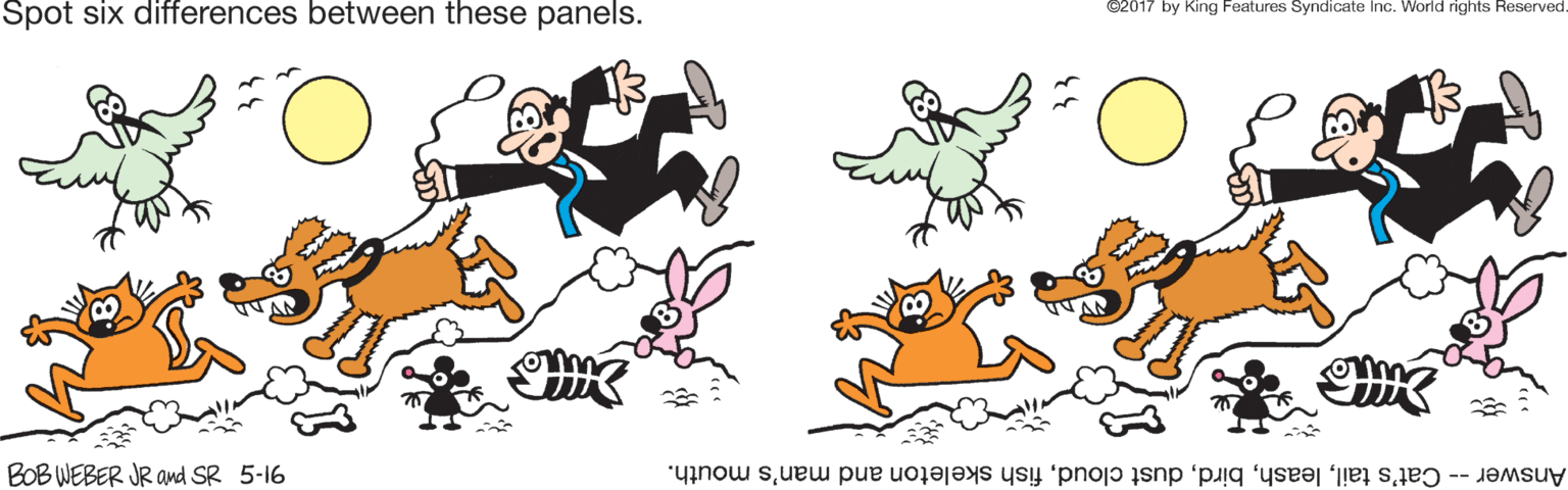 Illustration OCR: Spot six differences between these panels. ©2017 by King Features Syndicate Inc. World rights Reserved BOB WEBER JR and SR 5-16 Answer -- Cat's tailfish skeleton and man's mouth. Spot six differences between these panels. ©2017 by King Features Syndicate Inc. World rights Reserved BOB WEBER JR and SR 5-16 Answer -- Cat's taildust cloudfish skeleton and man's mouth.