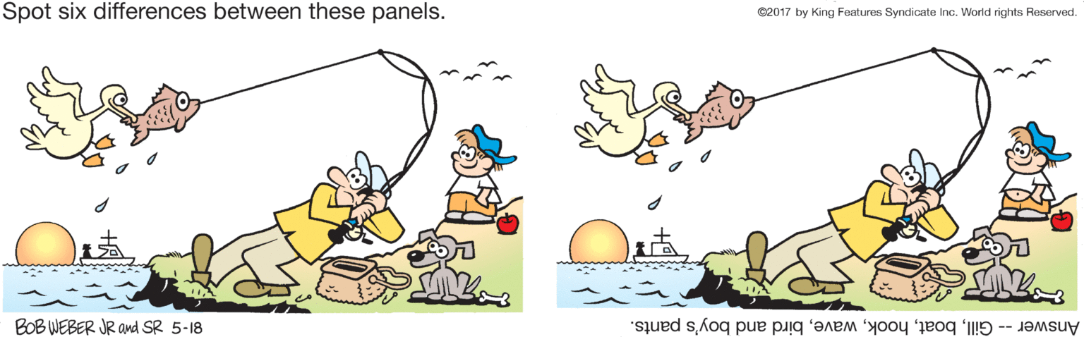 Illustration OCR: Spot six differences between these panels. @2017 by King Features Syndicate Inc. World rights Reserved. BOB WEBER JR amd SR 5-18 Answer -- Gillbird and boy's pants. Spot six differences between these panels. @2017 by King Features Syndicate Inc. World rights Reserved. BOB WEBER JR amd SR 5-18 Answer -- Gillbird and boy's pants.