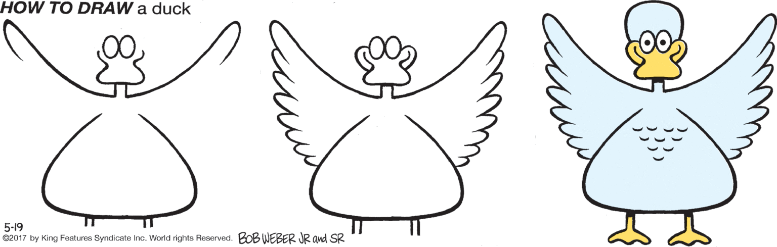 Black-and-white OCR: HOW TO DRAW a duck 5-19 ©2017 by King Features Syndicate Inc. World rights Reserved. BOB WEBER JR and SR HOW TO DRAW a duck 5-19 ©2017 by King Features Syndicate Inc. World rights Reserved. BOB WEBER JR and SR