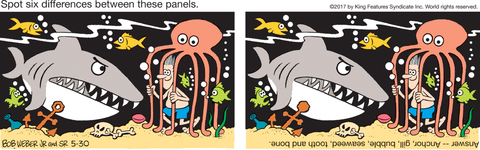 Poster OCR: Spot six differences between these panels. ©2017 by King Features Syndicate Inc. World rights reserved. BOB WEBER JR and SR 5-30 Answer -- Anchortooth and bone. h... •. M.... • Spot six differences between these panels. ©2017 by King Features Syndicate Inc. World rights reserved. BOB WEBER JR and SR 5-30 Answer -- Anchortooth and bone. h... •. M.... •