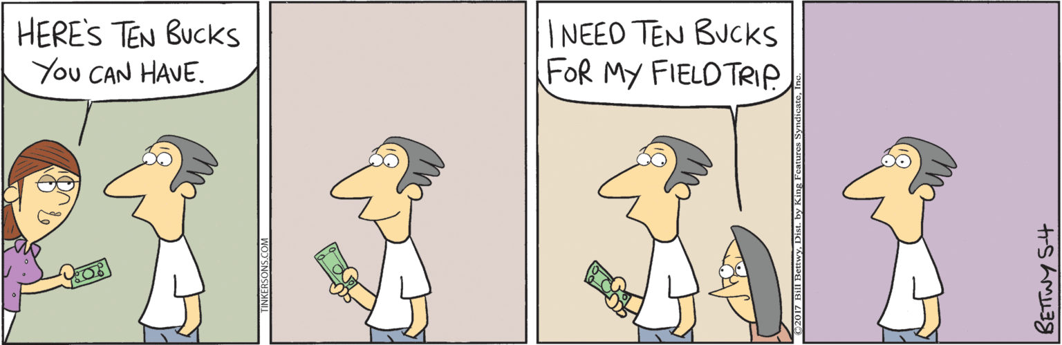 Animated cartoon OCR: HERE'S TEN BUcks You CAN HAVE. INEED TEN BUCks FOR MY FIELD TRIPHERE'S TEN BUcks You CAN HAVE. INEED TEN BUCks FOR MY FIELD TRIP