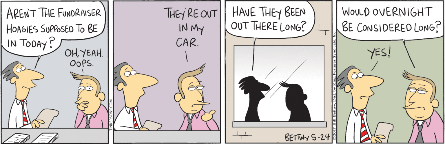 Illustration OCR: THEY RE OUT IN MY CAR. HAVE THEY BEEN OUT THERE LONG? ARENT THE FUNDRAISER WOULD OUERNIGHT HOAGIES SUPPOSED To BE BE CONSIDERED LONG? IN TODAY? OH YEAH. OOPS. YES! BETTWY S-24 THEY RE OUT IN MY CAR. HAVE THEY BEEN OUT THERE LONG? ARENT THE FUNDRAISER WOULD OUERNIGHT HOAGIES SUPPOSED To BE BE CONSIDERED LONG? IN TODAY? OH YEAH. OOPS. YES! BETTWY S-24