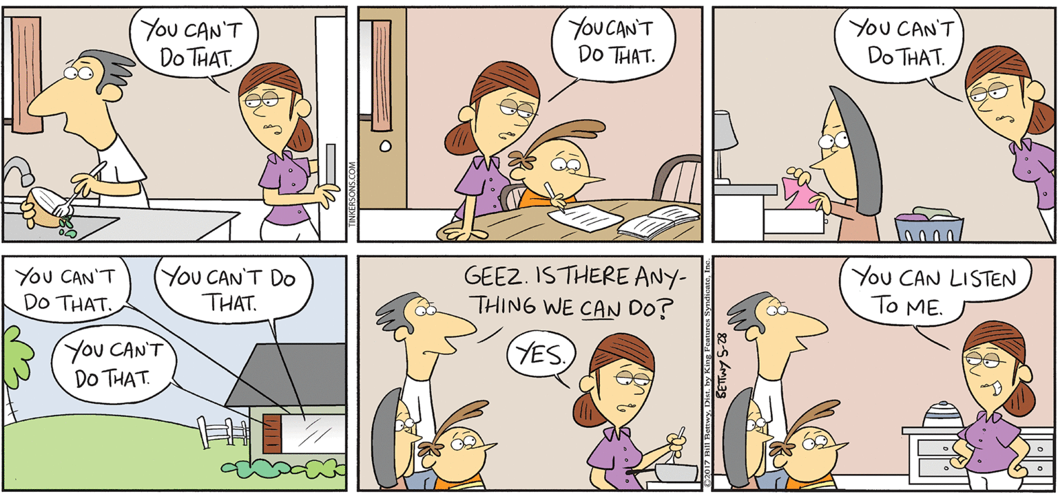 Animated cartoon OCR: You CAN'T Do THAT. YoU CAN'T Do THAT. You CAN'T Do THAT. TAKE T FROM EKERSONS By BILL BETWY You CAN'T Do THATYoU CAN'T DO THAT. GEEZ. ISTHERE ANY- THING WE CAN DO? You CAN LISTEN To ME. You CAN'T Do THAT. (YES. You CAN'T Do THAT. YoU CAN'T Do THAT. You CAN'T Do THAT. TAKE T FROM EKERSONS By BILL BETWY You CAN'T Do THATYoU CAN'T DO THAT. GEEZ. ISTHERE ANY- THING WE CAN DO? You CAN LISTEN To ME. You CAN'T Do THAT. (YES.