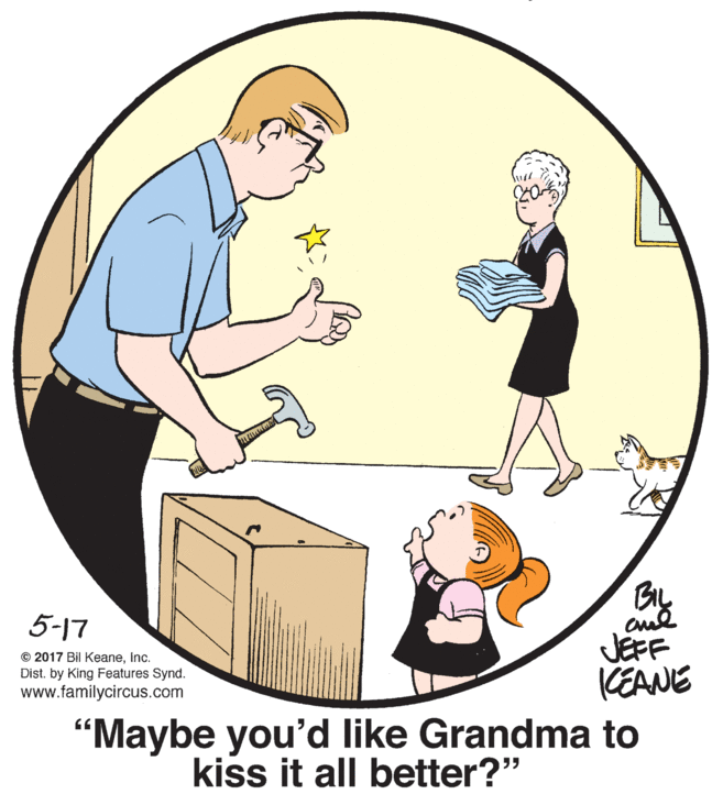 Elbow OCR: 5-17 © 2017 Bil KeaneInc. Dist. by King Features Synd. www.familycircus.com JEFF CEANE "Maybe you'd like Grandma to kiss it all better?" 5-17 © 2017 Bil KeaneInc. Dist. by King Features Synd. www.familycircus.com JEFF CEANE "Maybe you'd like Grandma to kiss it all better?"