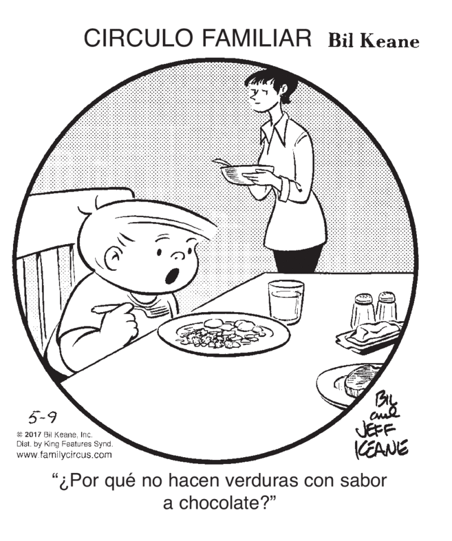 Tableware OCR: CIRCULO FAMILIAR Bil Keane By JEFF KEANE 5-9 C 2017 Bil KeaneInc. Dist. by King Poatures Synd. www.familycircus.com "¿Por qué no hacen verduras con sabor a chocolate?" CIRCULO FAMILIAR Bil Keane By JEFF KEANE 5-9 C 2017 Bil KeaneInc. Dist. by King Poatures Synd. www.familycircus.com "¿Por qué no hacen verduras con sabor a chocolate?"