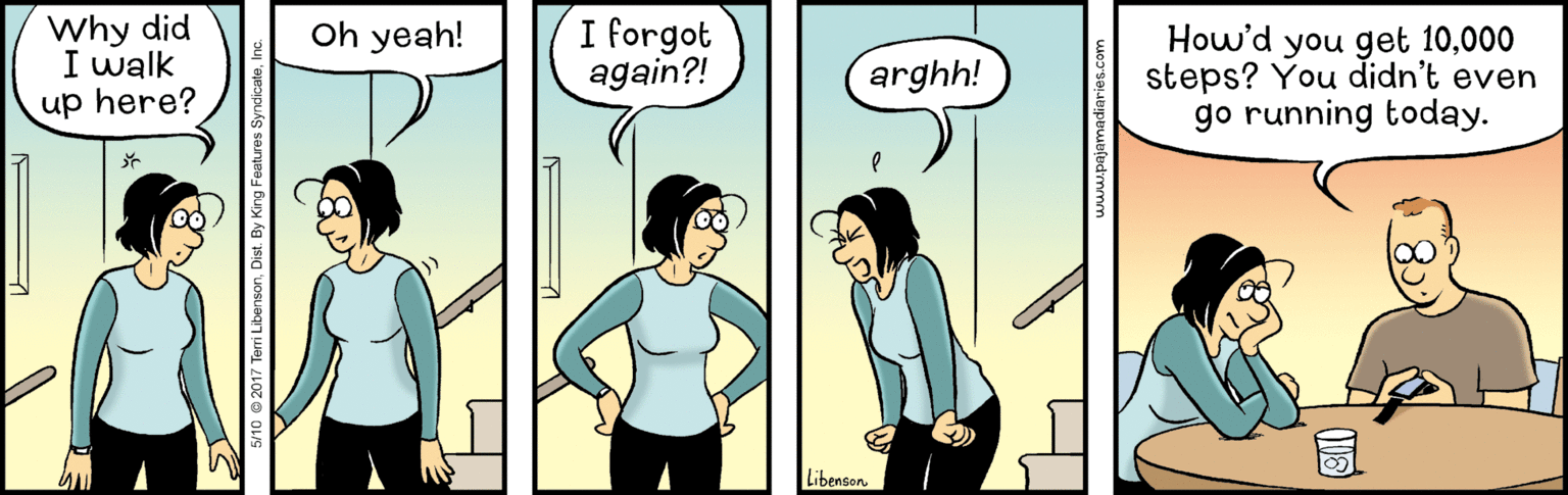 Animated cartoon OCR: Why did I walk up here? I forgot again?! Oh yeah! How'd you get 10000 steps? You didn't even go running today. arghh! Libenson Why did I walk up here? I forgot again?! Oh yeah! How'd you get 10000 steps? You didn't even go running today. arghh! Libenson
