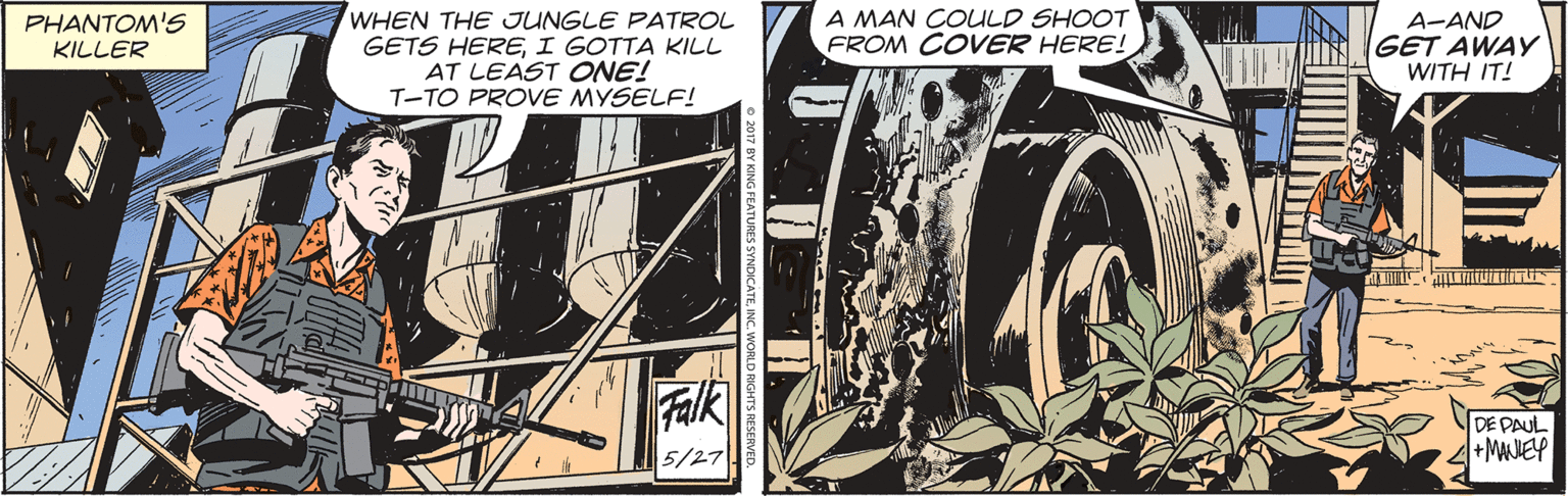 Fiction OCR: WHEN THE JUNGLE PATROL GETS HEREI GOTTA KILL AT LEAST ONE! T-TO PROVE MYSELF! A MAN COULD SHOOT FROM COVER HERE! A-AND GET AWAY WITH IT! PHANTOM'S KILLER Falk DE PAUL 5/27 +MNEY WHEN THE JUNGLE PATROL GETS HEREI GOTTA KILL AT LEAST ONE! T-TO PROVE MYSELF! A MAN COULD SHOOT FROM COVER HERE! A-AND GET AWAY WITH IT! PHANTOM'S KILLER Falk DE PAUL 5/27 +MNEY