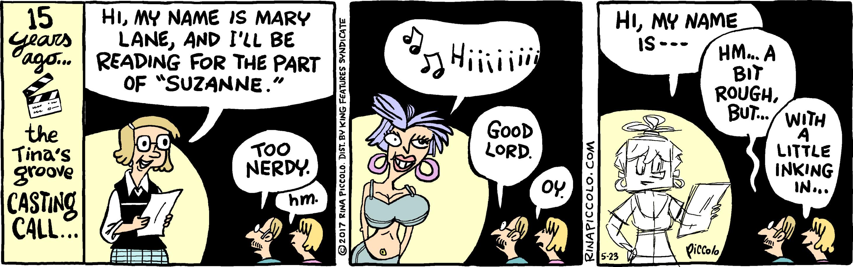 Font OCR: 15 Gears HIMY NAME IS MARY LANEAND I'LL BE ago.. READING FOR THE PART OF "SUZANNE." HIMY NAME Hii --- SI BIT ROUGHBUT./WITH HM. A the Tina's groove Good LORD. TOO LITTLE INKING IN.. NERDY. CASTING hm. CALL. Piccolo 5-23 ©2017 RINA PICCOLO. DIST. BY KING FEATURES SVNDICATE RINAPICCOLO. COM 15 Gears HIMY NAME IS MARY LANEAND I'LL BE ago.. READING FOR THE PART OF "SUZANNE." HIMY NAME Hii --- SI BIT ROUGHBUT./WITH HM. A the Tina's groove Good LORD. TOO LITTLE INKING IN.. NERDY. CASTING hm. CALL. Piccolo 5-23 ©2017 RINA PICCOLO. DIST. BY KING FEATURES SVNDICATE RINAPICCOLO. COM