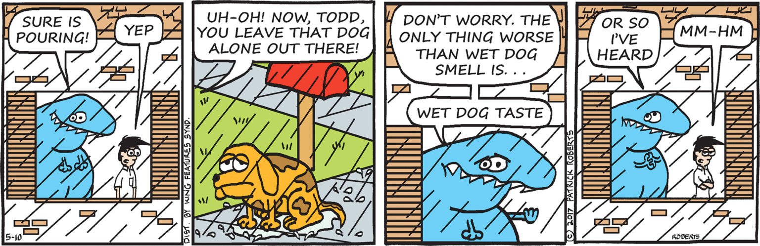 Rectangle OCR: LIL UH-OH! NOWYOU LEAVE THAT DOG ALONE OUT THERE! DON'T WORRY. THE ONLY THING WORSE THAN WET DOG SMELL IS. . SURE IS POURING! OR SO I'VE HEARD YEP MM-HM WET DOG TASTE 5-10 RODERTS LIL UH-OH! NOWYOU LEAVE THAT DOG ALONE OUT THERE! DON'T WORRY. THE ONLY THING WORSE THAN WET DOG SMELL IS. . SURE IS POURING! OR SO I'VE HEARD YEP MM-HM WET DOG TASTE 5-10 RODERTS