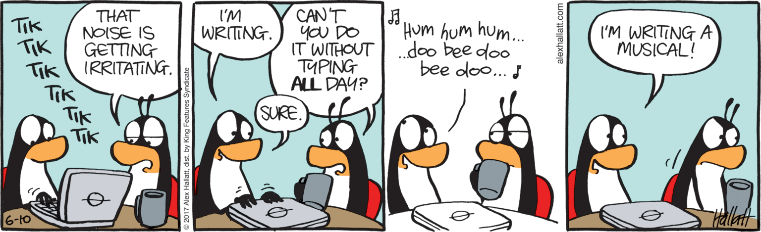 Waterfowl OCR: CAN'T yoU DO IT WITHOUT TUPING ALL DAY? I'M WRITING. THAT Hum hum hum. doo bee doo bee do... I I'M WRITING A MUSICAL! Tik NOISE IS TiK GETTING Tik IRRITATING. Tik Tik Tik SURE. 1-9 alexhallatt.com CAN'T yoU DO IT WITHOUT TUPING ALL DAY? I'M WRITING. THAT Hum hum hum. doo bee doo bee do... I I'M WRITING A MUSICAL! Tik NOISE IS TiK GETTING Tik IRRITATING. Tik Tik Tik SURE. 1-9 alexhallatt.com