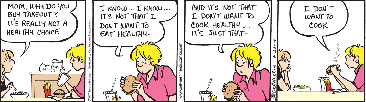Mammal OCR: ?????? D? ??u Buy TAKEOUT ? ITS REALLY NOT A HEALTHY CHOICE I KNOW... I KNOW... IT'S NOT THAT I DONT WANT To EAT HEALTHY- AND IT'S NOT THAT I DON'T WANT TO COOK HEALTHY IT'S JUST THAT- I DON'T WANT TO COOK vww.betweenfriendscomics.com pLaudio 6-22-15 ?????? D? ??u Buy TAKEOUT ? ITS REALLY NOT A HEALTHY CHOICE I KNOW... I KNOW... IT'S NOT THAT I DONT WANT To EAT HEALTHY- AND IT'S NOT THAT I DON'T WANT TO COOK HEALTHY IT'S JUST THAT- I DON'T WANT TO COOK vww.betweenfriendscomics.com pLaudio 6-22-15