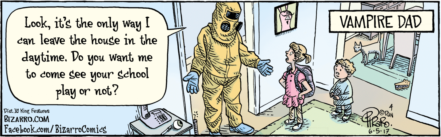 Parallel OCR: BIZARRO.COM Facebook.com/BizarroComics Dist Y King Features Lookit's the only way I can leave the house in the daytime. Do you Want me to come see your school play or not? 6.5.17 VAMPIRE DAD BIZARRO.COM Facebook.com/BizarroComics Dist Y King Features Lookit's the only way I can leave the house in the daytime. Do you Want me to come see your school play or not? 6.5.17 VAMPIRE DAD