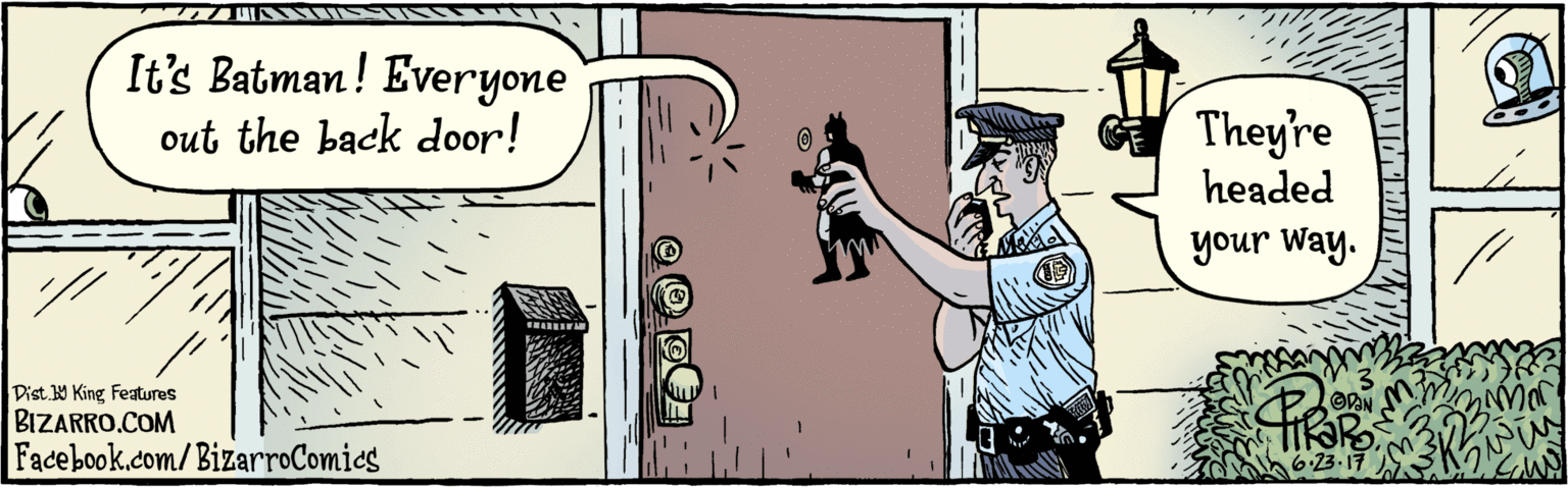 Humour OCR: BIZARRO.COM It's Batman! Everyone out the back door! Theyire headed your Way. 6.23.17 Facebook.com/BizarroComies. ?? BIZARRO.COM It's Batman! Everyone out the back door! Theyire headed your Way. 6.23.17 Facebook.com/BizarroComies. ? ?