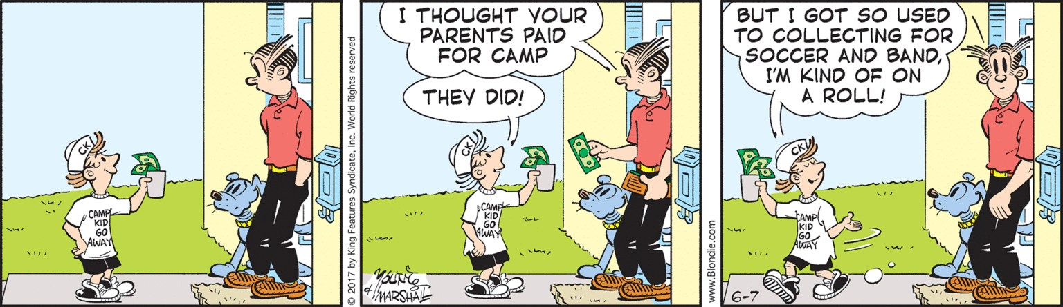 Comic book OCR: I THOUGHT YOUR PARENTS PAID FOR CAMP BUT I GOT So USED TO COLLECTING FOR SOCCER AND BANDI'M KIND OF ON A ROLL! THEY DID! CAMPL CAMP Kip AWAY AWAY I THOUGHT YOUR PARENTS PAID FOR CAMP BUT I GOT So USED TO COLLECTING FOR SOCCER AND BANDI'M KIND OF ON A ROLL! THEY DID! CAMPL CAMP Kip AWAY AWAY