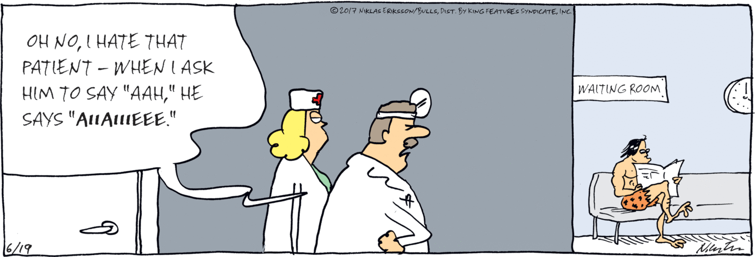 Comics OCR: OH NOI HATE THAT PATIENT - WHEN I ASK HIM TO SAY "AAHHE SAYS "ALIALLLEEE." WALTING ROONM 16/19 Nim Fin ©2017 N OH NOI HATE THAT PATIENT - WHEN I ASK HIM TO SAY "AAHHE SAYS "ALIALLLEEE." WALTING ROONM 16/19 Nim Fin ©2017 N