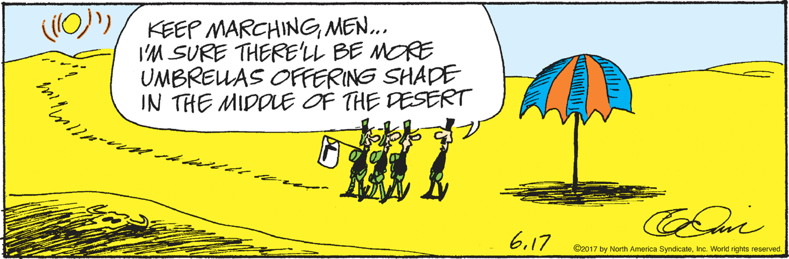 Drawing OCR: (0) KEEP MARCHINGMEN.. I'M SURE THERE'LL BE MORE UMBREUAS OFFERING SHADE IN THE MIDDLE OF THE DESERT 6.17 ©2017 by North America SyndicateInc. World rights reserved. (0) KEEP MARCHINGMEN.. I'M SURE THERE'LL BE MORE UMBREUAS OFFERING SHADE IN THE MIDDLE OF THE DESERT 6.17 ©2017 by North America SyndicateInc. World rights reserved.