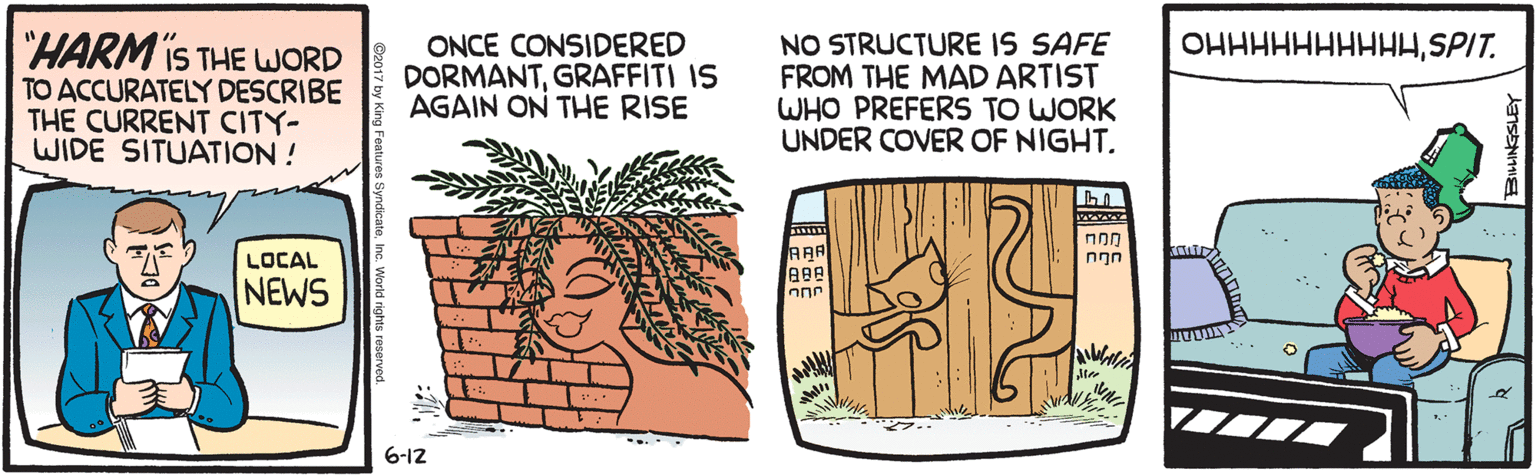 Illustration OCR: "HARM iS THE WORD TO ACCURATELY DESCRIBE THE CURRENT CITY- WIDE SITUATION ! ONCE CONSIDERED DORMANTGRAFFITI IS AGAIN ON THE RISE NO STRUCTURE IS SAFE FROM THE MAD ARTIST WHO PREFERS TO WORK UNDER COVER OF NIGHT. Ilds'HHHHHHHHHHO ARA eee non ngn LOCAL NEWS 6-12 "HARM iS THE WORD TO ACCURATELY DESCRIBE THE CURRENT CITY- WIDE SITUATION ! ONCE CONSIDERED DORMANTGRAFFITI IS AGAIN ON THE RISE NO STRUCTURE IS SAFE FROM THE MAD ARTIST WHO PREFERS TO WORK UNDER COVER OF NIGHT. Ilds'HHHHHHHHHHO ARA eee non ngn LOCAL NEWS 6-12