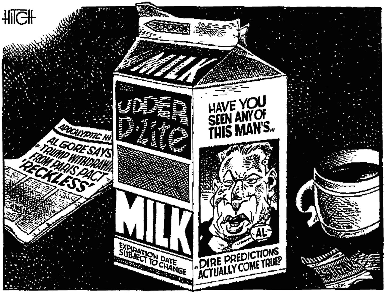 Line art OCR: HiIGH MILK UDDER DAte HAVE YOU SEEN ANYOF THIS MAN'S. APOCALYPTIC HE ALGORE SAYS TAUMP WITHDRAHA FROM PARIS PACT RECKLESS MILK AL EXPIRATION DATE SUBJECT TO CHANGE „DIRE PREDICTIONS ACTUALLY COME TRUE? HiIGH MILK UDDER DAte HAVE YOU SEEN ANYOF THIS MAN'S. APOCALYPTIC HE ALGORE SAYS TAUMP WITHDRAHA FROM PARIS PACT RECKLESS MILK AL EXPIRATION DATE SUBJECT TO CHANGE „DIRE PREDICTIONS ACTUALLY COME TRUE?