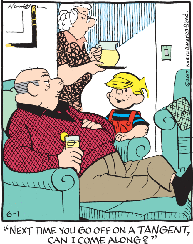 Cartoon OCR: Haume 6-1 "NEXT TIME YOU GO OFF ON A TANGENTCAN I COME ALONG ? ' ©2017 NORTHAMerica Synd. Haume 6-1 "NEXT TIME YOU GO OFF ON A TANGENTCAN I COME ALONG ? ' ©2017 NORTHAMerica Synd.