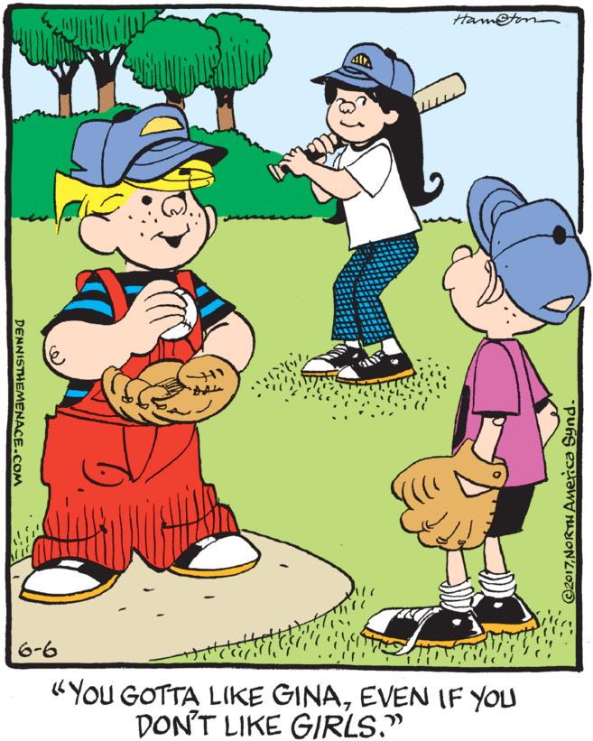 Costume hat OCR: Ham@ton 6-6 «You GOTTA LIKE GINAEVEN IF YOU DON'T LIKE GIRLS." 2017NORTH America Synd. DENNISTHEMENACE.COM Ham@ton 6-6 «You GOTTA LIKE GINAEVEN IF YOU DON'T LIKE GIRLS." 2017NORTH America Synd. DENNISTHEMENACE.COM