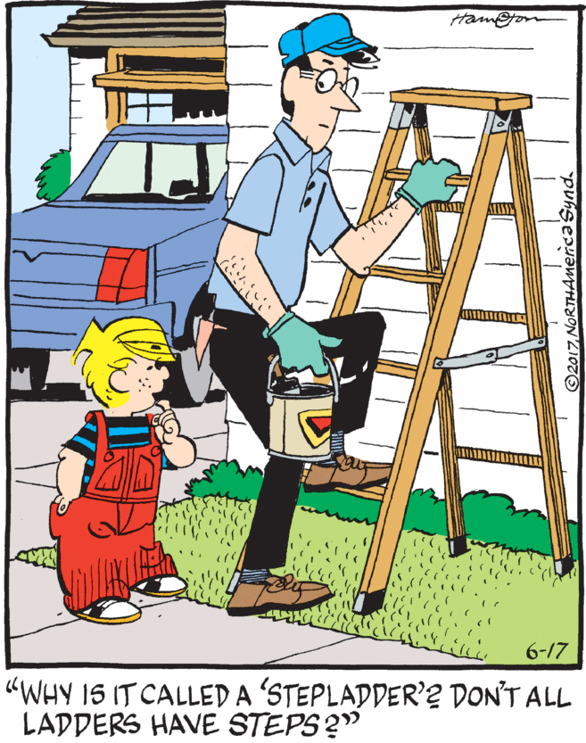 Fiction OCR: 6-17 "WHY 15 IT CALLED A STEPLADDER'? DON'T ALL LADDERS HAVE STEPS?" ©2017NORTHAnerca Synd. 6-17 "WHY 15 IT CALLED A STEPLADDER'? DON'T ALL LADDERS HAVE STEPS?" ©2017NORTHAnerca Synd.