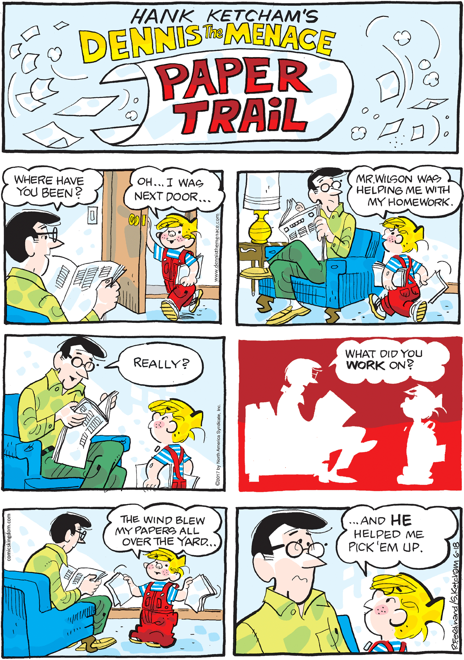 Comic book OCR: HANK KETCHAM'S DENNISMENAGE PAPER TRAIL 10-32 7+4: 8+2 ?+3= 3+3 = d2+9= WHERE HAVE OH... I WAG NEXT DOOR... MR.WILSON WAS HELPING ME WITH MY HOMEWORK. YoU BEEN ? REALLY? WHAT DID YOu WORK ON? THE WIND BLEW MY PAPERS ALL OVER THE YARD.. ... AND HE HELPED ME PICK 'EM UP. FOcinandSiketcheu HANK KETCHAM'S DENNISMENAGE PAPER TRAIL 10-32 7+4: 8+2 ? + 3 = 3+3 = d2+9= WHERE HAVE OH... I WAG NEXT DOOR... MR.WILSON WAS HELPING ME WITH MY HOMEWORK. YoU BEEN ? REALLY? WHAT DID YOu WORK ON? THE WIND BLEW MY PAPERS ALL OVER THE YARD.. ... AND HE HELPED ME PICK 'EM UP. FOcinandSiketcheu