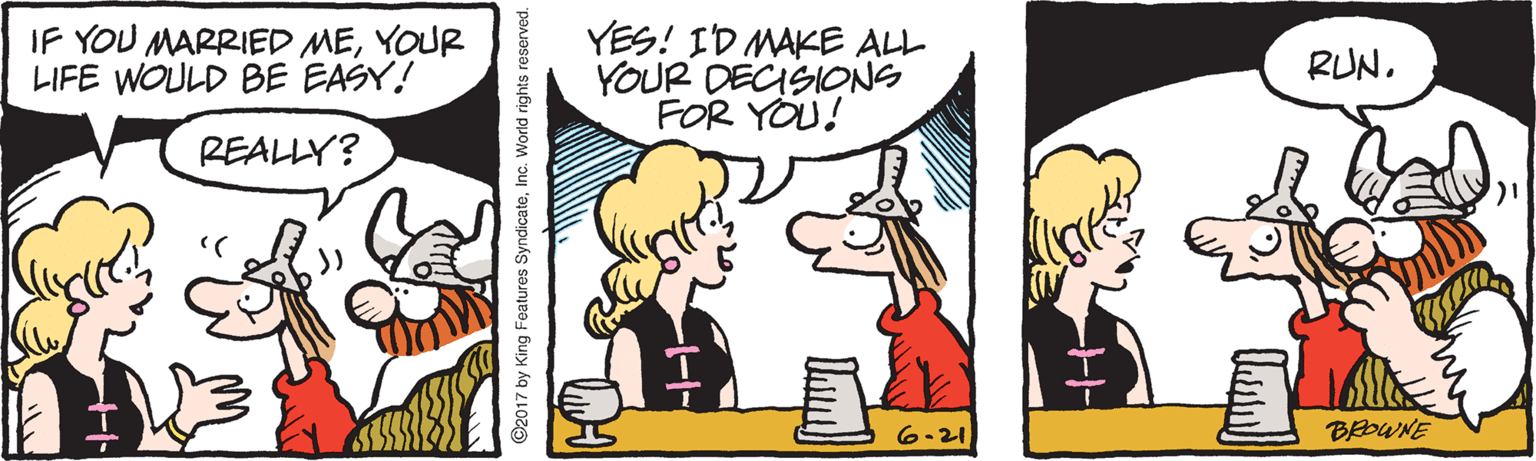 Animated cartoon OCR: IF YOU MARRIED MEYOUR LIFE WOULD BE EASY! YES! ID MAKE ALL YOUR DECISIONS FOR YOU! RUNREALLY? )) 6.21 BEDWNE ©2017 by King Features SyndicateInc. IF YOU MARRIED MEYOUR LIFE WOULD BE EASY! YES! ID MAKE ALL YOUR DECISIONS FOR YOU! RUNREALLY? )) 6.21 BEDWNE ©2017 by King Features Syndicate