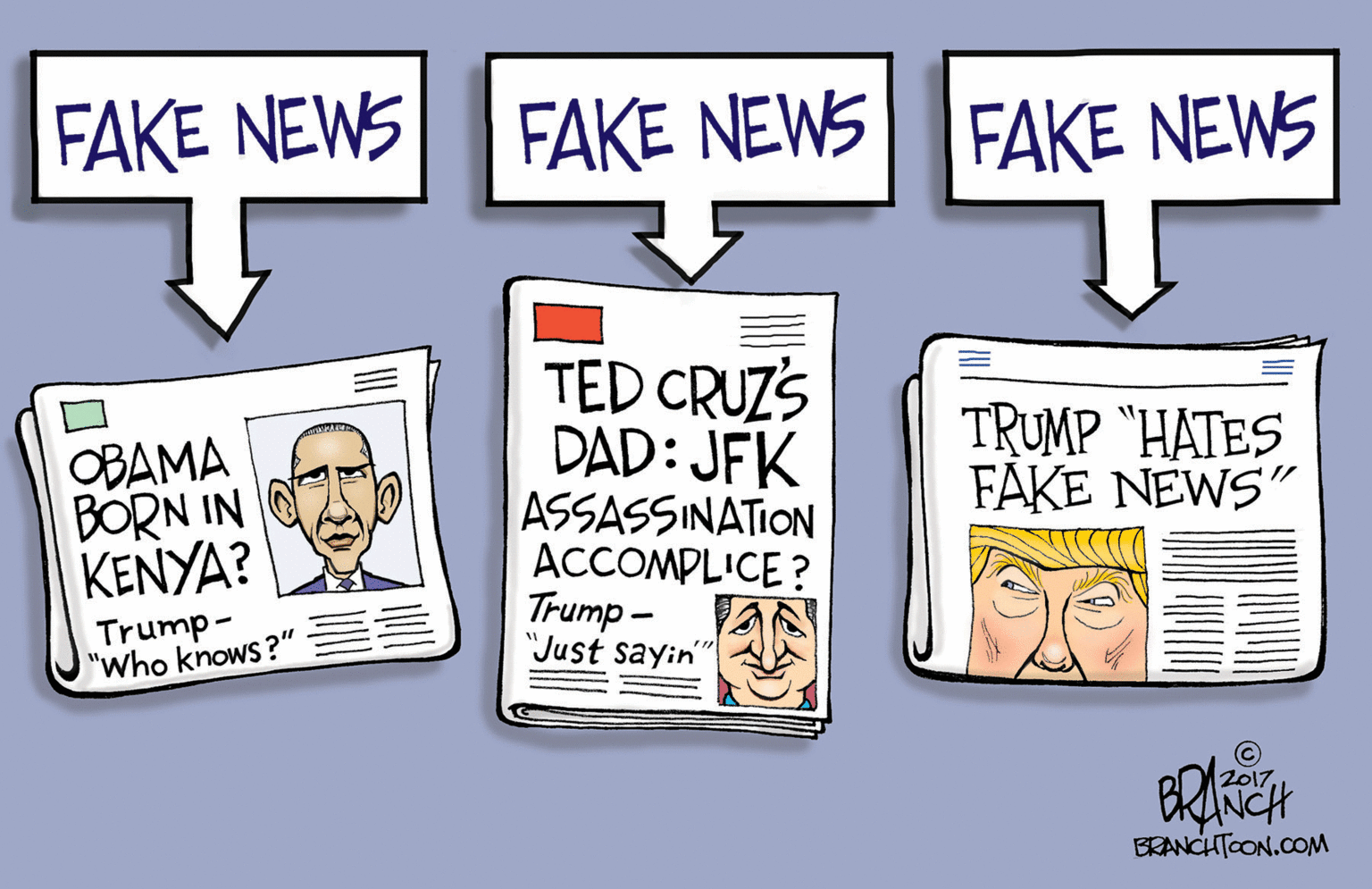 Drawing OCR: FAKE NEWS FAKE NEWS FAKE NEWS TED CRUZS DAD: JFK ASSASSINATION ACCOMPLICE? Trump - "Just sayin TRUMP "HATES FAKE NEWS" OBAMA BORN IN KENYA? Trump- "Who knows ?" BRANCH 2017BRANCHTOON.COM FAKE NEWS FAKE NEWS FAKE NEWS TED CRUZS DAD: JFK ASSASSINATION ACCOMPLICE? Trump - "Just sayin TRUMP "HATES FAKE NEWS" OBAMA BORN IN KENYA? Trump- "Who knows ?" BRANCH 2017