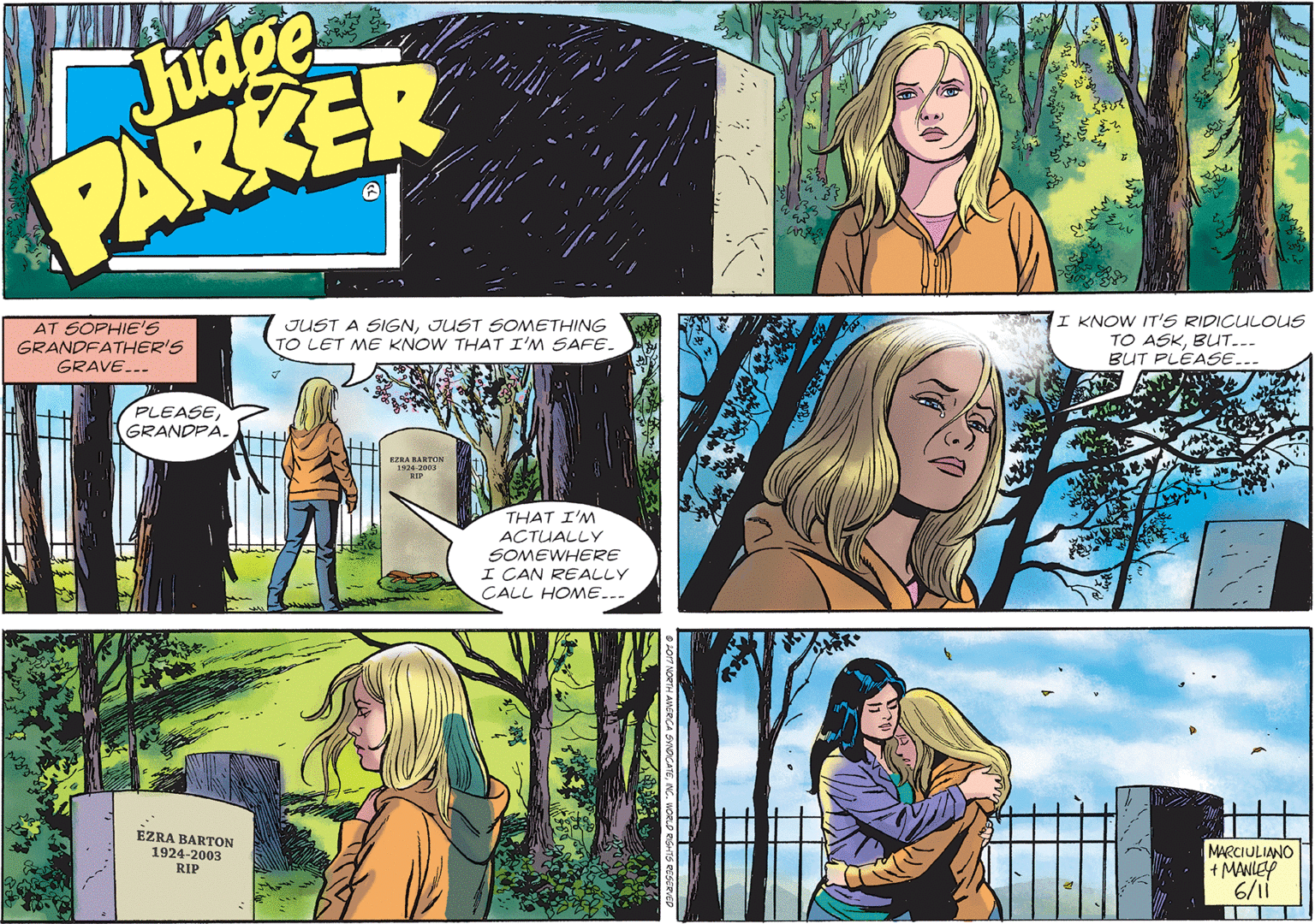 Art OCR: Judge PARKER AT SOPHIE'S GRANDFATHER'S GRAVE... JUST A SIGNJUST SOMETHING TO LET ME KNOW THAT I'M SAFE. I KNOW IT'S RIDICULOUS TO ASKBUT..-- BUT PLEASE... PLEASEGRANDPA. RZRA RARTON 1924 2003 RIP THAT I'M ACTUALLY SOMEWHERE I CAN REALLY CALL HOME..- EZRA BARTON 1924-2003 RIP MARCIULIANO + MANLEY 6/1 Judge PARKER AT SOPHIE'S GRANDFATHER'S GRAVE... JUST A SIGNJUST SOMETHING TO LET ME KNOW THAT I'M SAFE. I KNOW IT'S RIDICULOUS TO ASKBUT..-- BUT PLEASE... PLEASEGRANDPA. RZRA RARTON 1924 2003 RIP THAT I'M ACTUALLY SOMEWHERE I CAN REALLY CALL HOME..- EZRA BARTON 1924-2003 RIP MARCIULIANO + MANLEY 6/1