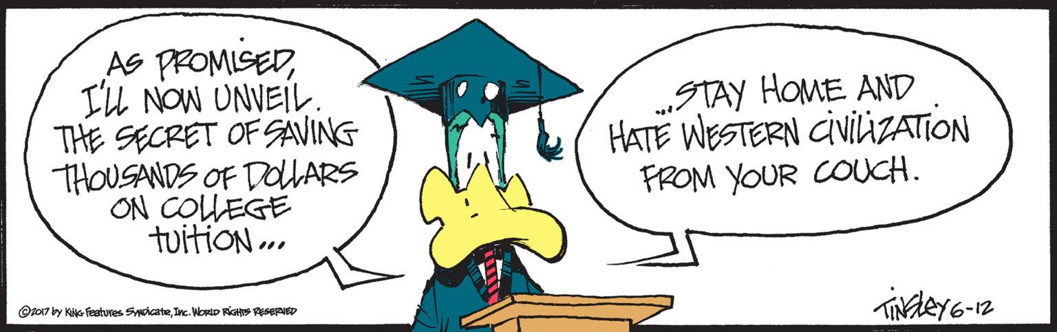 Graphics OCR: AS PROMISEDI'U NON UNVEIL. THE SECRET OF SAVING THOUSANDS OF DOlLARS ON COLEGE tuition .. „STAY HOME AND HATE WESTERN CiviliZATION FROM YOUR COUCH. TiNdeyG-12 @t017 by Kiks features SyicateInc. WortD RIGHS RserIED AS PROMISEDI'U NON UNVEIL. THE SECRET OF SAVING THOUSANDS OF DOlLARS ON COLEGE tuition .. „STAY HOME AND HATE WESTERN CiviliZATION FROM YOUR COUCH. TiNdeyG-12 @t017 by Kiks features SyicateInc. WortD RIGHS RserIED
