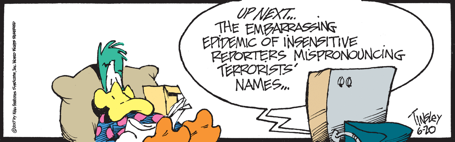 Art OCR: UP NEXT.. THE EMBARRASSANG EPIDEMIC OF INSENSITIVE REPORTERS MISPRONOUNCING TERRORISTS NAMES. TINley 6-20 2017by Kile Featuves ScateInc. WortD RIGHS RESsepED UP NEXT.. THE EMBARRASSANG EPIDEMIC OF INSENSITIVE REPORTERS MISPRONOUNCING TERRORISTS NAMES. TINley 6-20 2017by Kile Featuves ScateInc. WortD RIGHS RESsepED