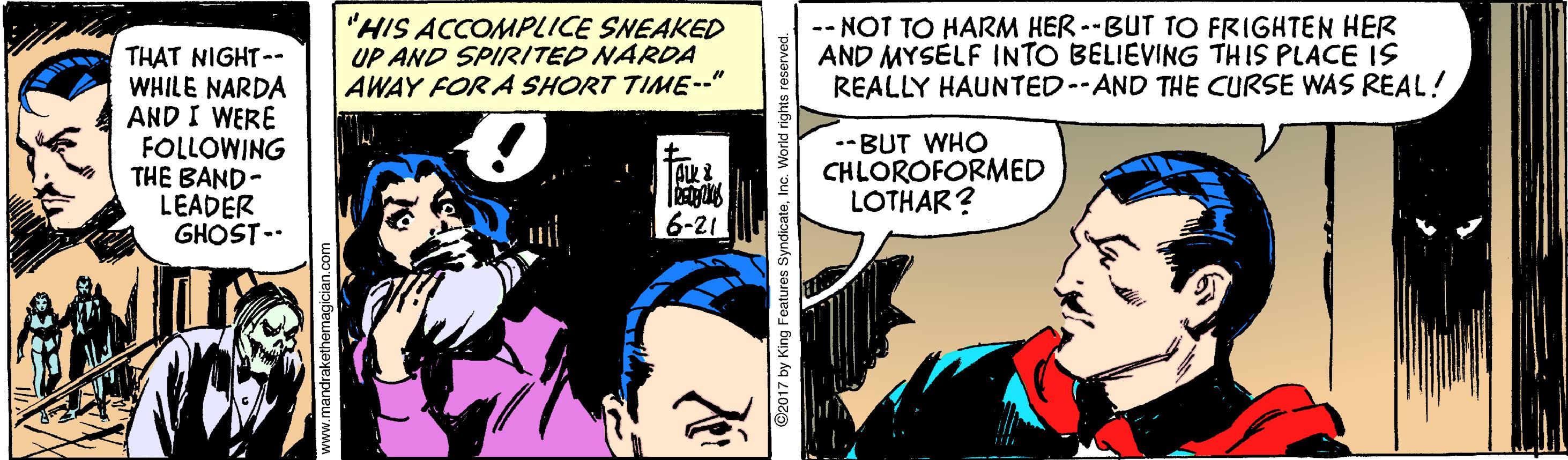 Sharing OCR: "HIS ACCOMPLICE SNEAKED UP AND SPIRITED NARDA AWAY FOR A SHORT TIME--" -- NOT TO HARM HER --BUT TO FRIGHTEN HER AND MYSELF INTO BELIEVING THIS PLACE IS REALLY HAUNTED--AND THE CURSE WAS REAL! THAT NIGHT-- WHILE NARDA AND I WERE FOLLOWING THE BAND- LEADER GHOST- --BUT WHO CHLOROFORMED LOTHAR? 6-21 "HIS ACCOMPLICE SNEAKED UP AND SPIRITED NARDA AWAY FOR A SHORT TIME--" -- NOT TO HARM HER --BUT TO FRIGHTEN HER AND MYSELF INTO BELIEVING THIS PLACE IS REALLY HAUNTED--AND THE CURSE WAS REAL! THAT NIGHT-- WHILE NARDA AND I WERE FOLLOWING THE BAND- LEADER GHOST- --BUT WHO CHLOROFORMED LOTHAR? 6-21