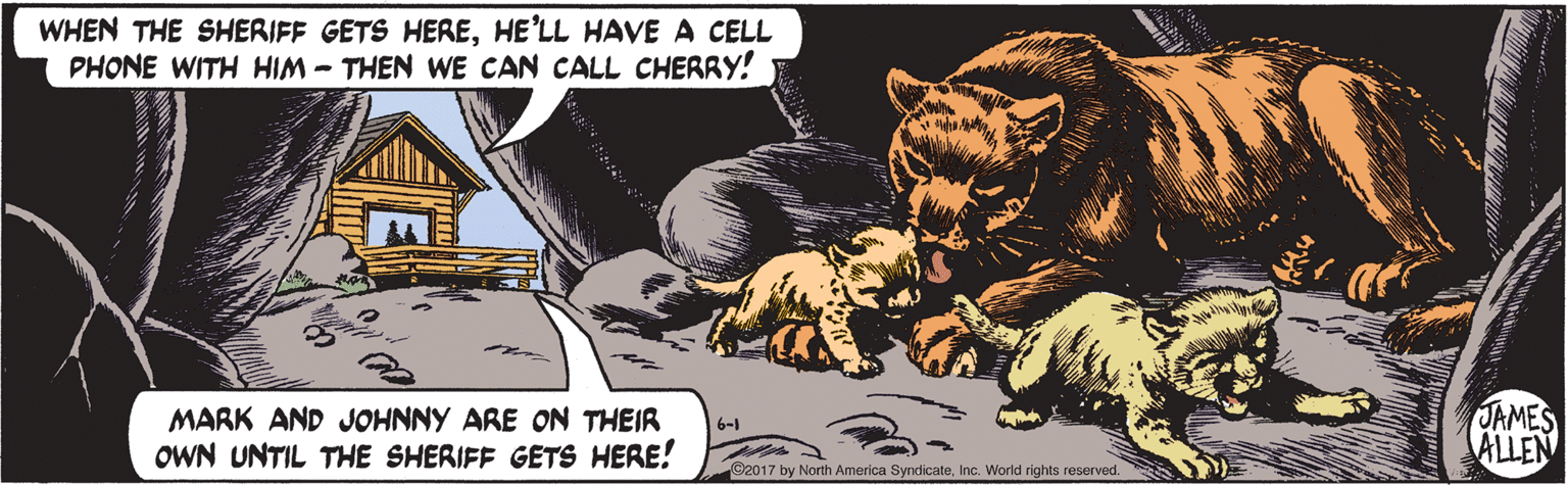 Font OCR: WHEN THE SHERIFF GETS HEREHE'LL HAVE A CELL PHONE WITH HIM - THEN WE CAN CALL CHERRY! MARK AND JOHNNY ARE ON THEIR OWN UNTIL THE SHERIFF GETS HERE! JAMES ALLEN 6-1 ©2017 by North America SyndicateInc. World rights reserved. WHEN THE SHERIFF GETS HEREHE'LL HAVE A CELL PHONE WITH HIM - THEN WE CAN CALL CHERRY! MARK AND JOHNNY ARE ON THEIR OWN UNTIL THE SHERIFF GETS HERE! JAMES ALLEN 6-1 ©2017 by North America SyndicateInc. World rights reserved.