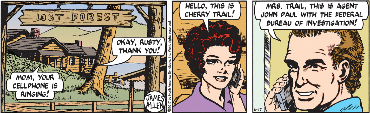 Illustration OCR: HELLOTHIS IS CHERRY TRAIL! MRS. TRAILTHIS IS AGENT JOHN PAUL WITH THE FEDERAL BUREAU OF INVESTIGATION! LO ST FOREST OKAYTHANK YOU! MOMYOUR CELLPHONE IS RINGING! JAMES ALLEN HELLOTHIS IS CHERRY TRAIL! MRS. TRAILTHIS IS AGENT JOHN PAUL WITH THE FEDERAL BUREAU OF INVESTIGATION! LO ST FOREST OKAYTHANK YOU! MOMYOUR CELLPHONE IS RINGING! JAMES ALLEN