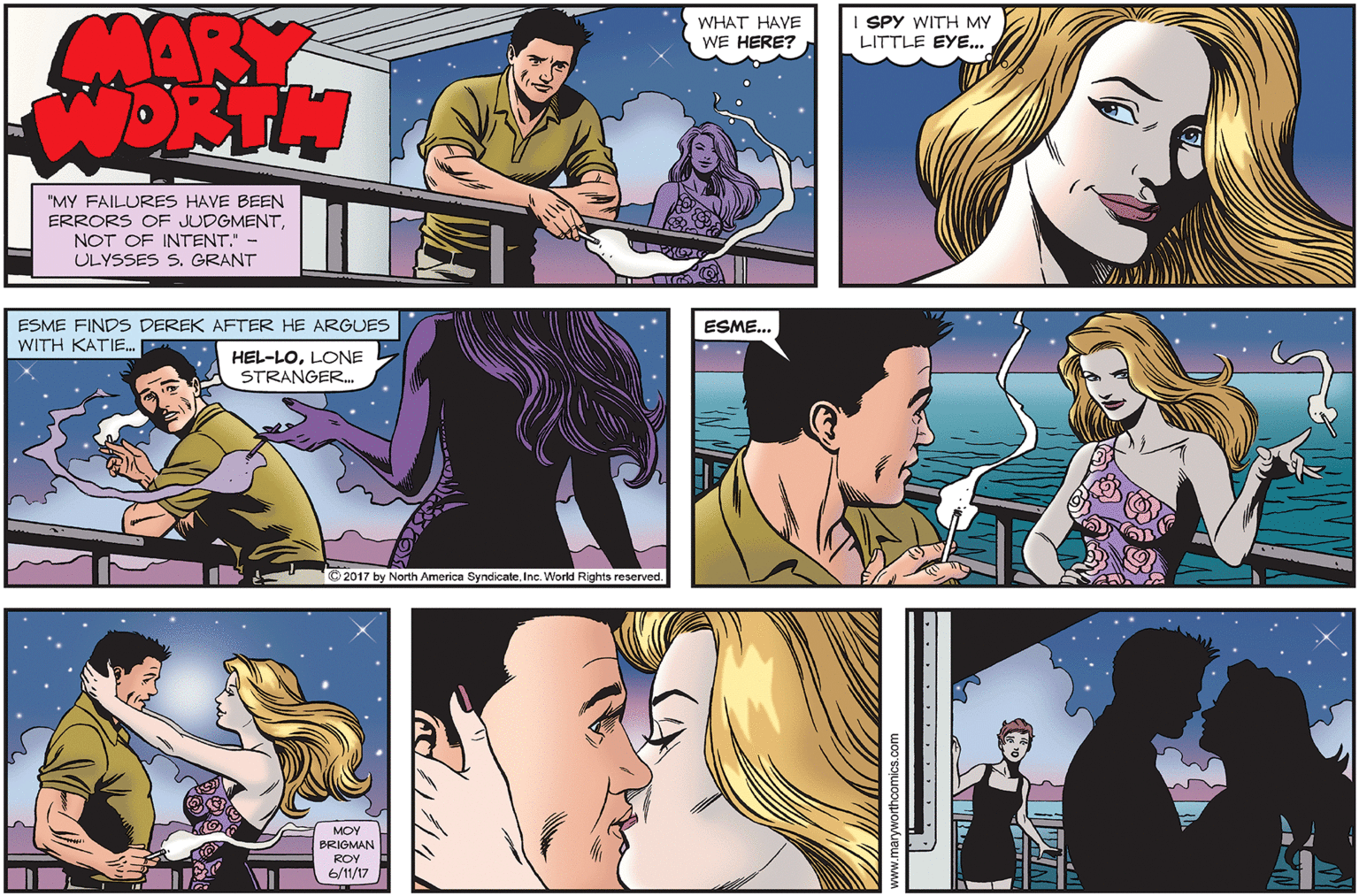 Comic book OCR: MARY WHAT HAVE WE HERE? SPY WITH MY LITTLE EYE... "MY FAILURES HAVE BEEN ERRORS OF JUDGMENTNOT OF INTENT." - ULYSSES S. GRANT ESME FINDS DEREK AFTER HE ARGUES WITH KATIE. ESME... HEL-LOLONE STRANGER. 2017 by North America Syndicate. Inc. World Rights reserved MOY BRIGMAN ROY 6/1/17 MARY WHAT HAVE WE HERE? SPY WITH MY LITTLE EYE... "MY FAILURES HAVE BEEN ERRORS OF JUDGMENTNOT OF INTENT." - ULYSSES S. GRANT ESME FINDS DEREK AFTER HE ARGUES WITH KATIE. ESME... HEL-LOLONE STRANGER. 2017 by North America Syndicate. Inc. World Rights reserved MOY BRIGMAN ROY 6/1/17