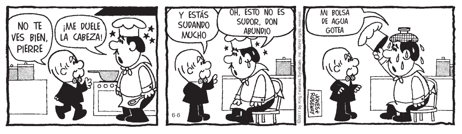 Rectangle OCR: NO TE VES BIENPIERRE Y ESTÁS SUDANDO MUCHO OHESTO NO ES SUDORDON ABUNDIO MI BOLSA DE AGUA GOTEA ¡ME DUELE LA CABEZA! 6-6 JONES+ RDGEWAY NO TE VES BIENPIERRE Y ESTÁS SUDANDO MUCHO OHESTO NO ES SUDORDON ABUNDIO MI BOLSA DE AGUA GOTEA ¡ME DUELE LA CABEZA! 6-6 JONES+ RDGEWAY