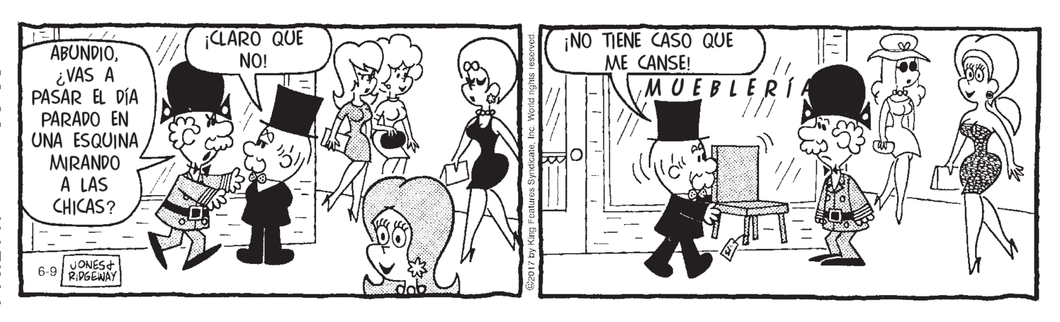 Art OCR: ¡CLARO QUE NO! ¡NO TIENE CASO QUE ME CANSE! MUEBLER Í ABUNDIO¿ VAS A PASAR EL DÍA PARADO EN UNA ESQUINA MIRANDO A LAS CHICAS? JONES 6-9RDGENAY ¡CLARO QUE NO! ¡NO TIENE CASO QUE ME CANSE! MUEBLER Í ABUNDIO¿ VAS A PASAR EL DÍA PARADO EN UNA ESQUINA MIRANDO A LAS CHICAS? JONES 6-9RDGENAY