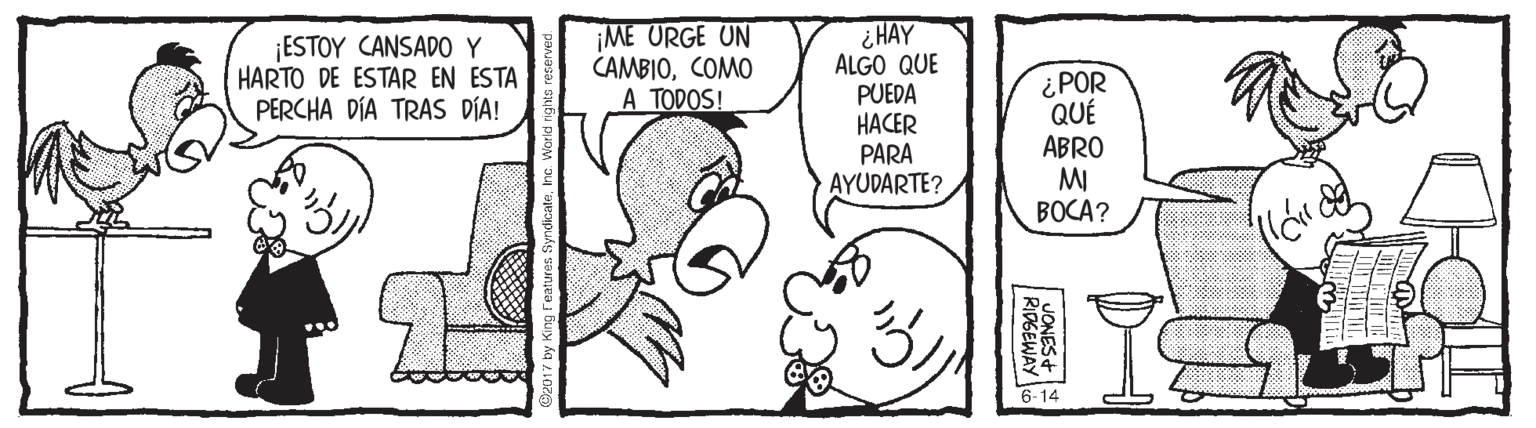 Organism OCR: ¡ESTOY CANSADO Y HARTO DE ESTAR EN ESTA PERCHA DÍA TRAS DÍA! ¡ME URGE UN CAMBIOCOMO A TODOS! ¿HAY ALGO QUE PUEDA HACER PARA AYUDARTE? ¿ POR QUÉ ABRO MI BOCA? 6-14 JONES+ RIDGEWAY Jo ¡ESTOY CANSADO Y HARTO DE ESTAR EN ESTA PERCHA DÍA TRAS DÍA! ¡ME URGE UN CAMBIOCOMO A TODOS! ¿HAY ALGO QUE PUEDA HACER PARA AYUDARTE? ¿ POR QUÉ ABRO MI BOCA? 6-14 JONES+ RIDGEWAY Jo