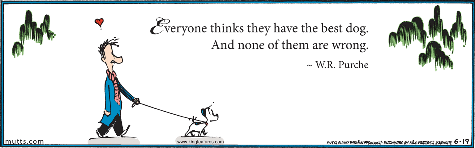 Circle OCR: Everyone thinks they have the best dog. And none of them are wrong. W.R. Purche Imutts.com www.kingfeatures.com MUTTE D2017 ATEK DOLNEll-DISTRIEUTED EY uG FEATORES SOCATE 6.19 Everyone thinks they have the best dog. And none of them are wrong. W.R. Purche Imutts.com www.kingfeatures.com MUTTE D2017 ATEK DOLNEll-DISTRIEUTED EY uG FEATORES SOCATE 6.19