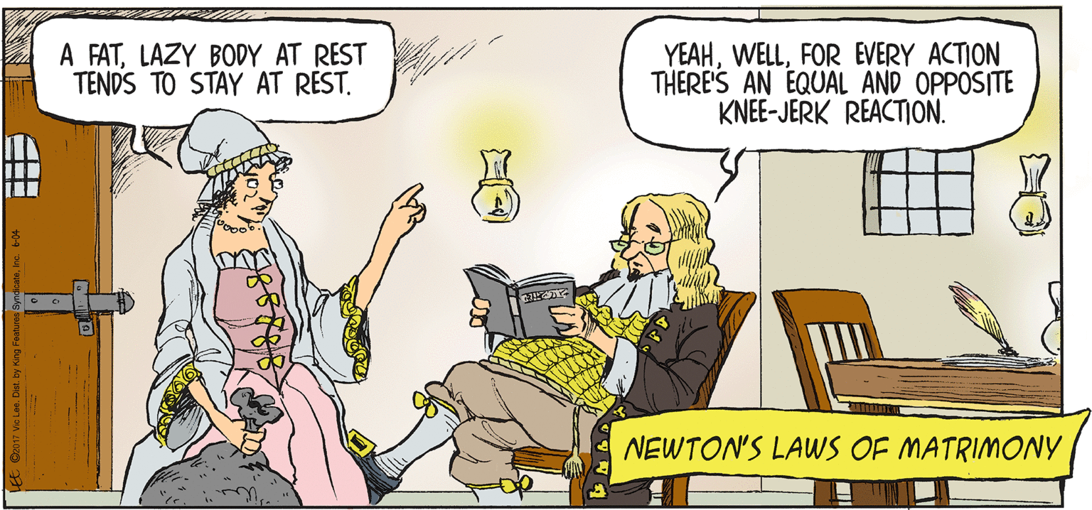 Humour OCR: A FATLAZY BODY AT REST TENDS TO STAY AT REST. YEAHFOR EVERY ACTION THERE'S AN EQUAL AND OPPOSITE KNEE-JERK REACTION. NEWTON'S LAWS OF MATRIMONY A FATLAZY BODY AT REST TENDS TO STAY AT REST. YEAHFOR EVERY ACTION THERE'S AN EQUAL AND OPPOSITE KNEE-JERK REACTION. NEWTON'S LAWS OF MATRIMONY